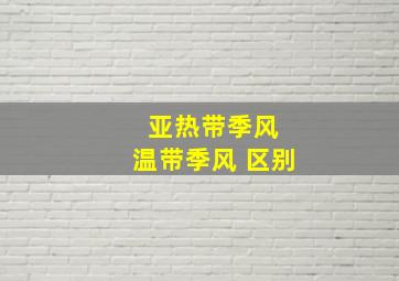 亚热带季风 温带季风 区别